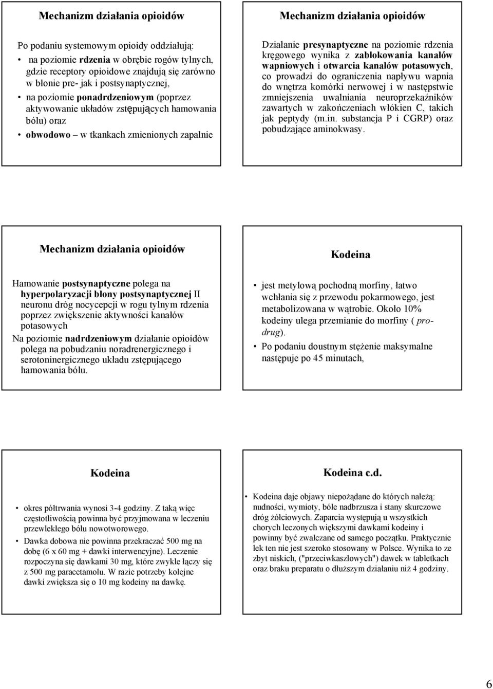 presynaptyczne na poziomie rdzenia kręgowego wynika z zablokowania kanałów wapniowych i otwarcia kanałów potasowych, co prowadzi do ograniczenia napływu wapnia do wnętrza komórki nerwowej i w