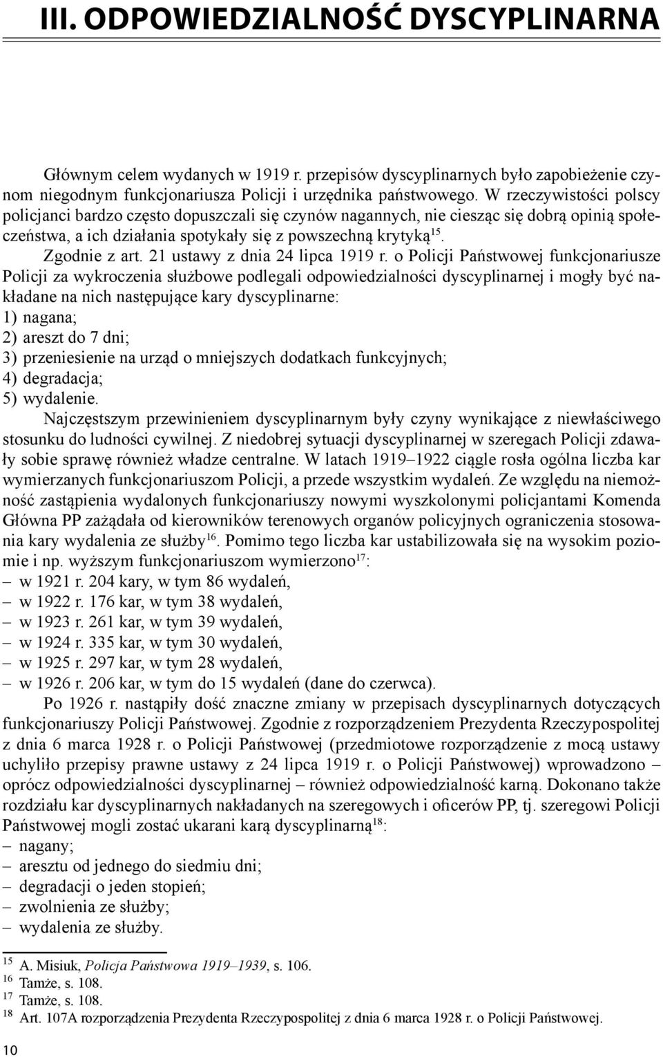 W rzeczywistości polscy policjanci bardzo często dopuszczali się czynów nagannych, nie ciesząc się dobrą opinią społeczeństwa, a ich działania spotykały się z powszechną krytyką 15. Zgodnie z art.