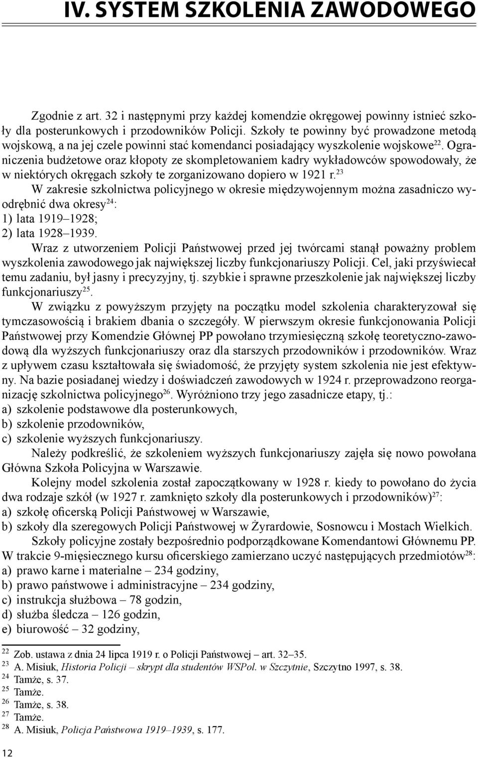 Ograniczenia budżetowe oraz kłopoty ze skompletowaniem kadry wykładowców spowodowały, że w niektórych okręgach szkoły te zorganizowano dopiero w 1921 r.