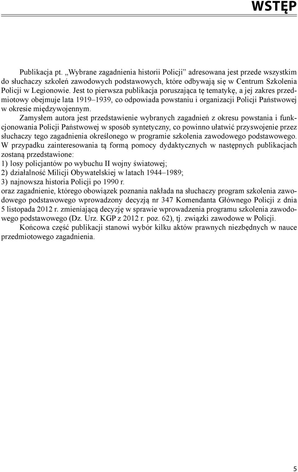 Zamysłem autora jest przedstawienie wybranych zagadnień z okresu powstania i funkcjonowania Policji Państwowej w sposób syntetyczny, co powinno ułatwić przyswojenie przez słuchaczy tego zagadnienia