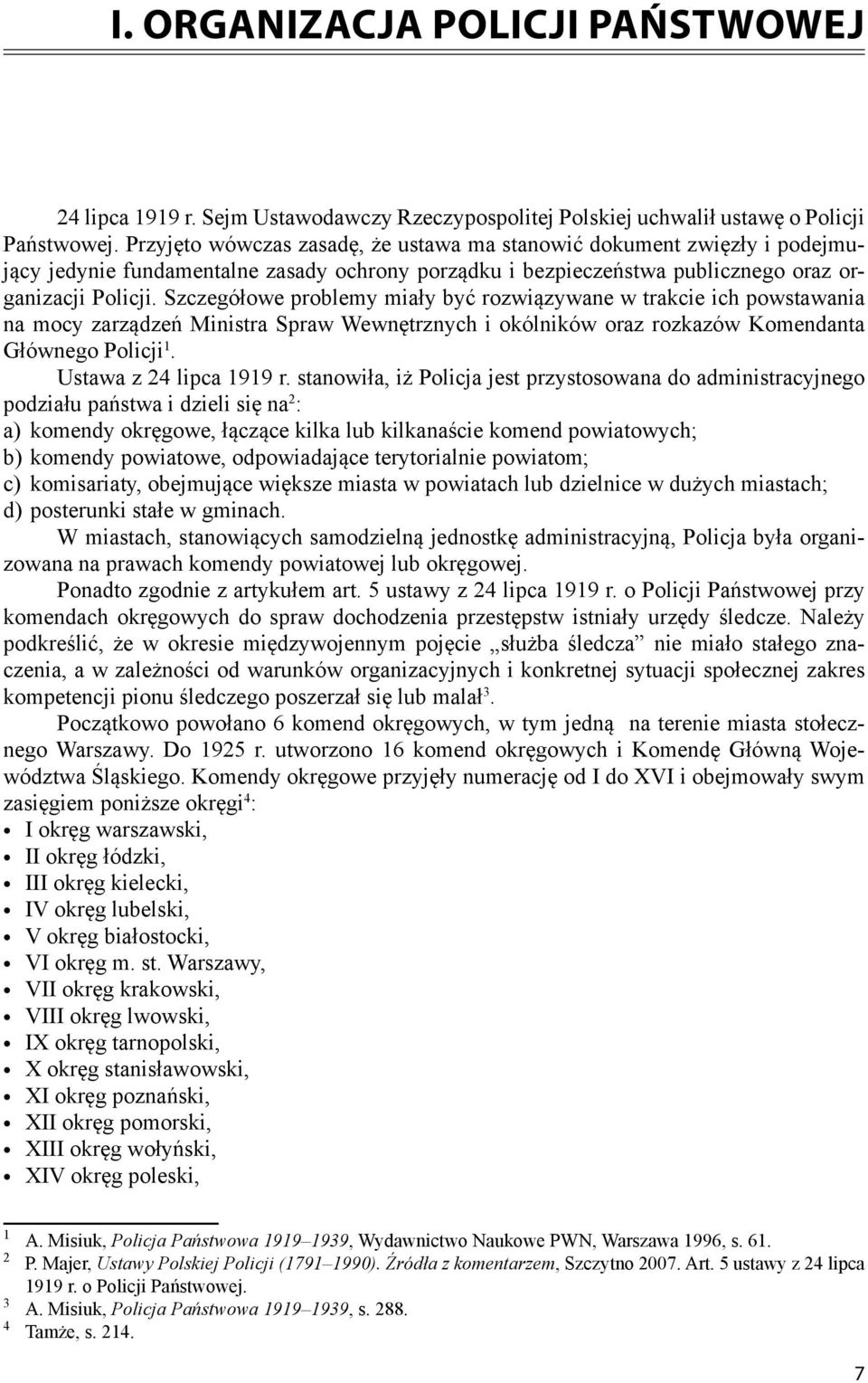 Szczegółowe problemy miały być rozwiązywane w trakcie ich powstawania na mocy zarządzeń Ministra Spraw Wewnętrznych i okólników oraz rozkazów Komendanta Głównego Policji 1. Ustawa z 24 lipca 1919 r.