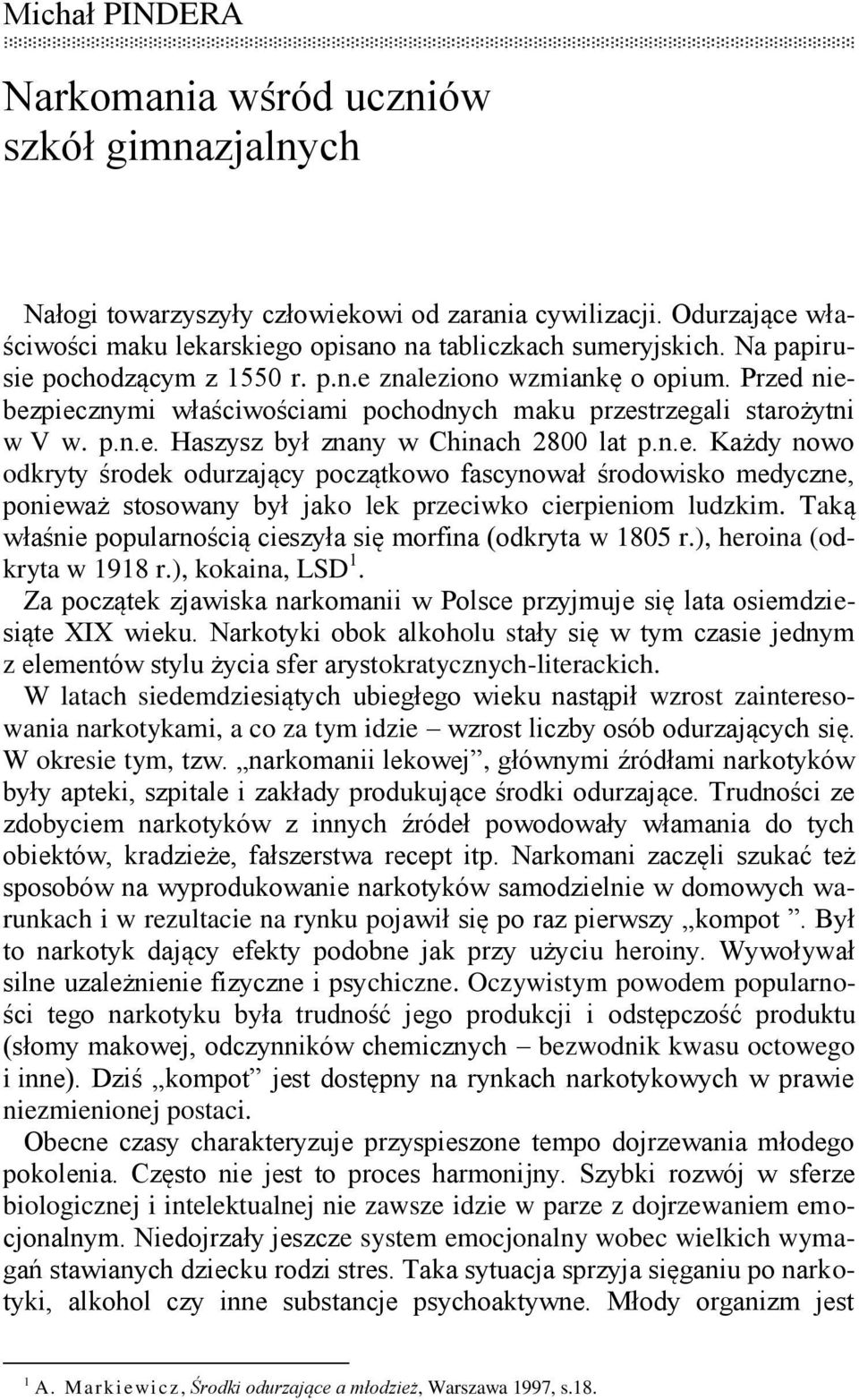 n.e. Każdy nowo odkryty środek odurzający początkowo fascynował środowisko medyczne, ponieważ stosowany był jako lek przeciwko cierpieniom ludzkim.