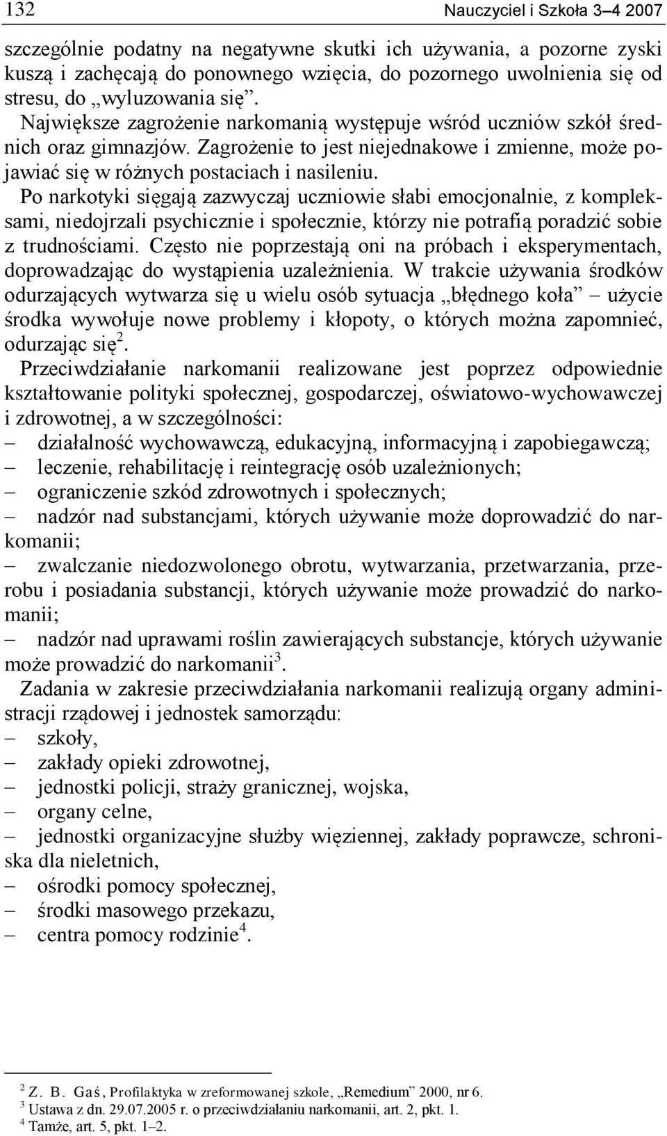 Po narkotyki sięgają zazwyczaj uczniowie słabi emocjonalnie, z kompleksami, niedojrzali psychicznie i społecznie, którzy nie potrafią poradzić sobie z trudnościami.