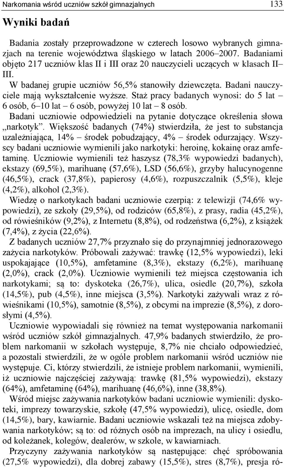 Staż pracy badanych wynosi: do 5 lat 6 osób, 6 10 lat 6 osób, powyżej 10 lat 8 osób. Badani uczniowie odpowiedzieli na pytanie dotyczące określenia słowa narkotyk.