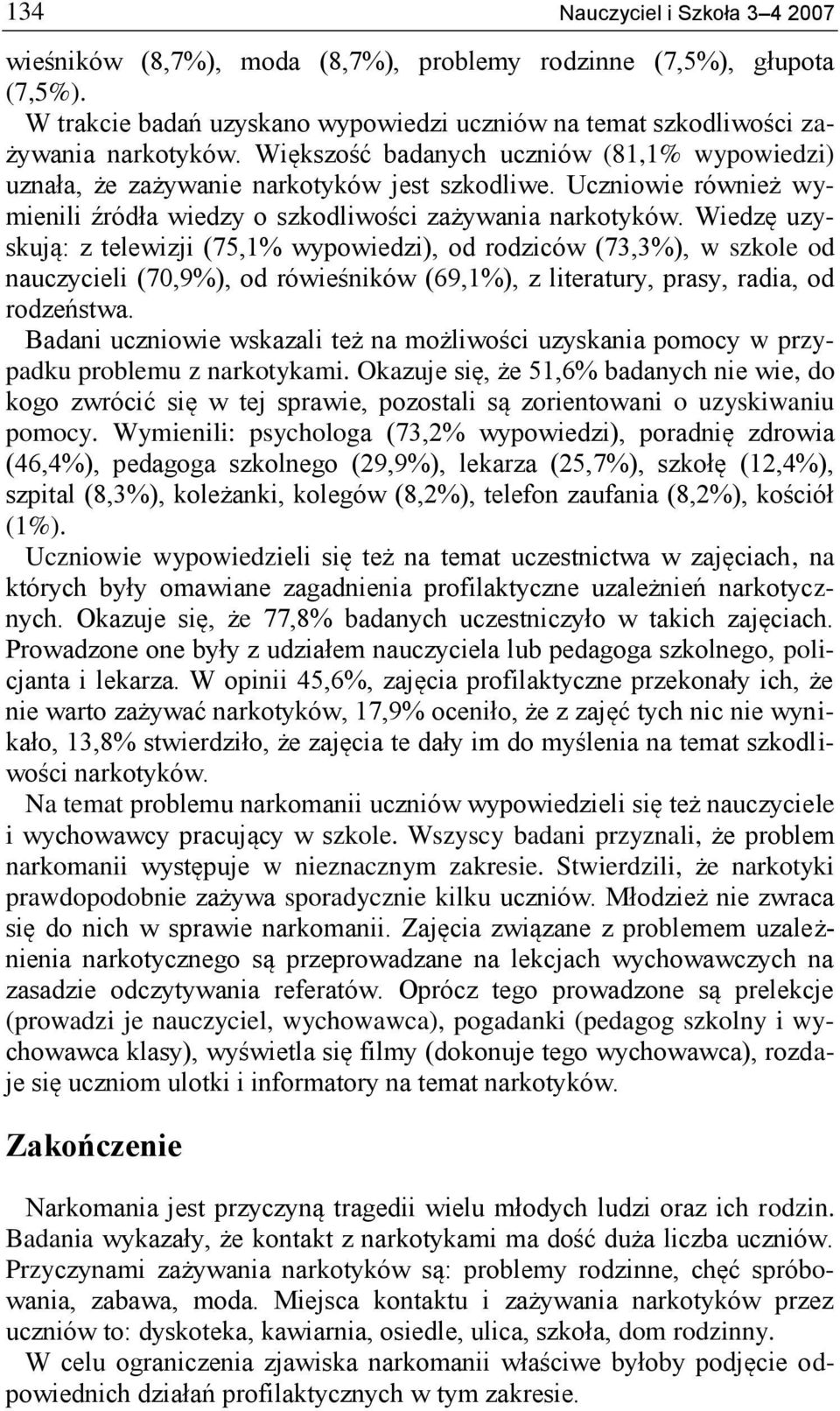 Wiedzę uzyskują: z telewizji (75,1% wypowiedzi), od rodziców (73,3%), w szkole od nauczycieli (70,9%), od rówieśników (69,1%), z literatury, prasy, radia, od rodzeństwa.