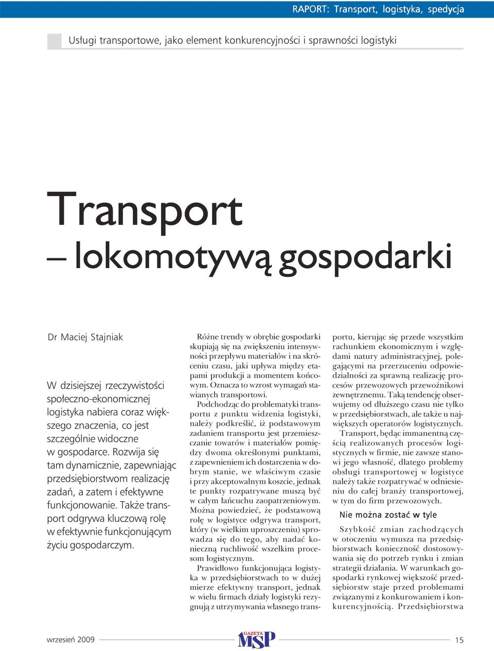 Rozwija się tam dynamicznie, zapewniając przedsiębiorstwom realizację zadań, a zatem i efektywne funkcjonowanie. Także transport odgrywa kluczową rolę w efektywnie funkcjonującym życiu gospodarczym.