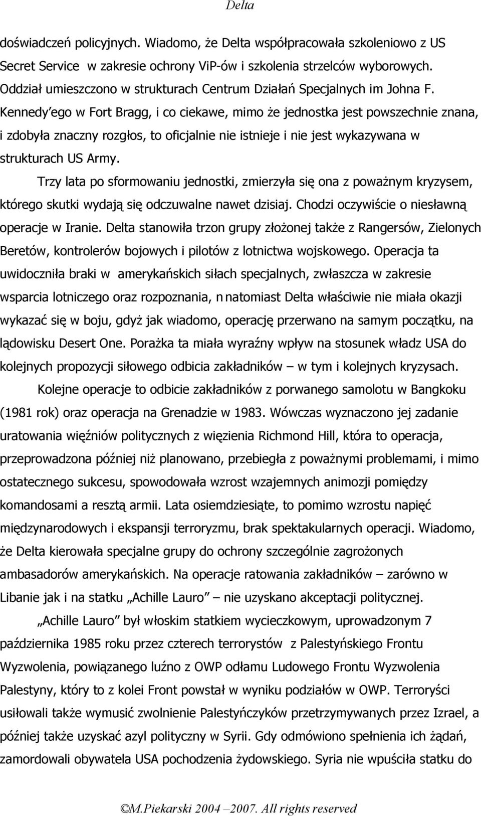 Kennedy ego w Fort Bragg, i co ciekawe, mimo że jednostka jest powszechnie znana, i zdobyła znaczny rozgłos, to oficjalnie nie istnieje i nie jest wykazywana w strukturach US Army.