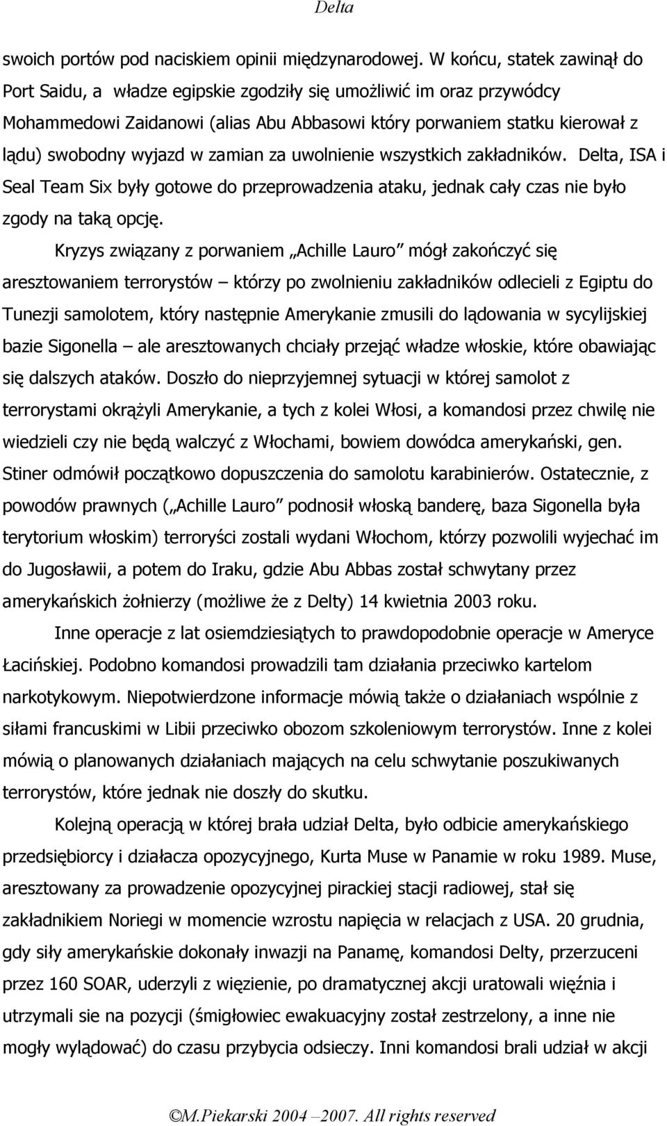 zamian za uwolnienie wszystkich zakładników. Delta, ISA i Seal Team Six były gotowe do przeprowadzenia ataku, jednak cały czas nie było zgody na taką opcję.