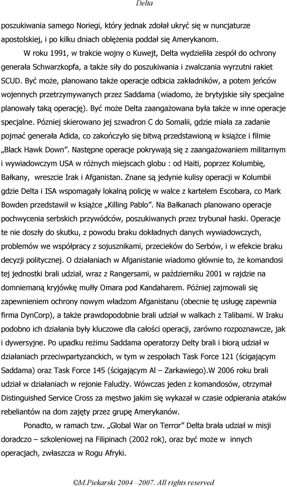 Być może, planowano także operacje odbicia zakładników, a potem jeńców wojennych przetrzymywanych przez Saddama (wiadomo, że brytyjskie siły specjalne planowały taką operację).