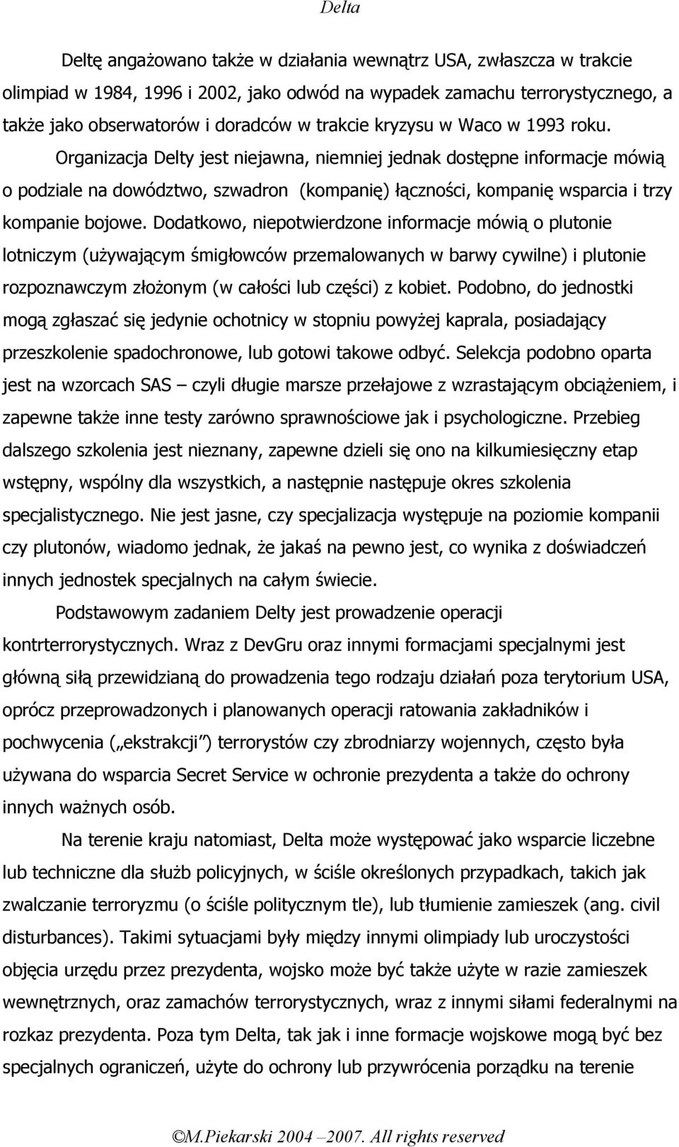 Dodatkowo, niepotwierdzone informacje mówią o plutonie lotniczym (używającym śmigłowców przemalowanych w barwy cywilne) i plutonie rozpoznawczym złożonym (w całości lub części) z kobiet.