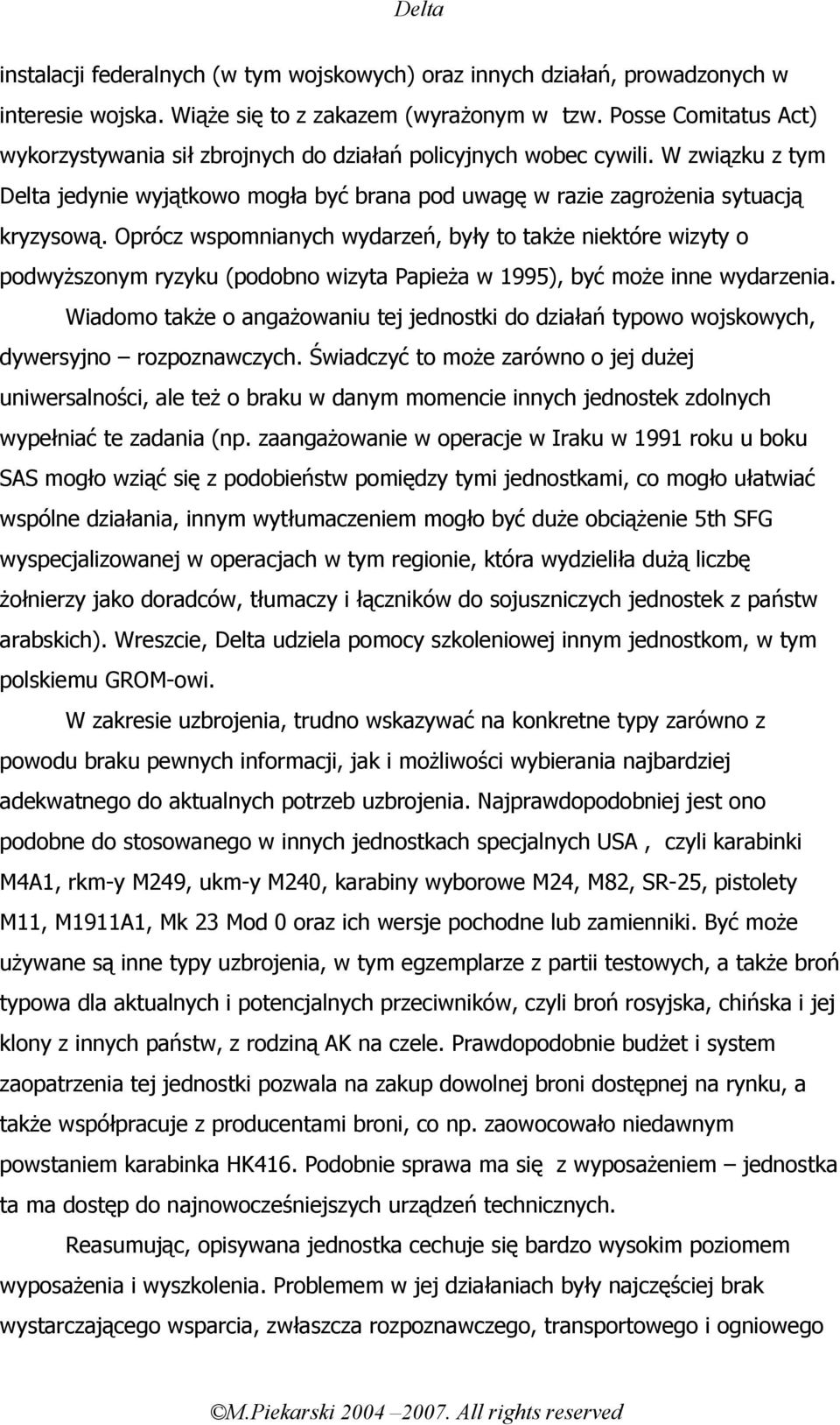 Oprócz wspomnianych wydarzeń, były to także niektóre wizyty o podwyższonym ryzyku (podobno wizyta Papieża w 1995), być może inne wydarzenia.