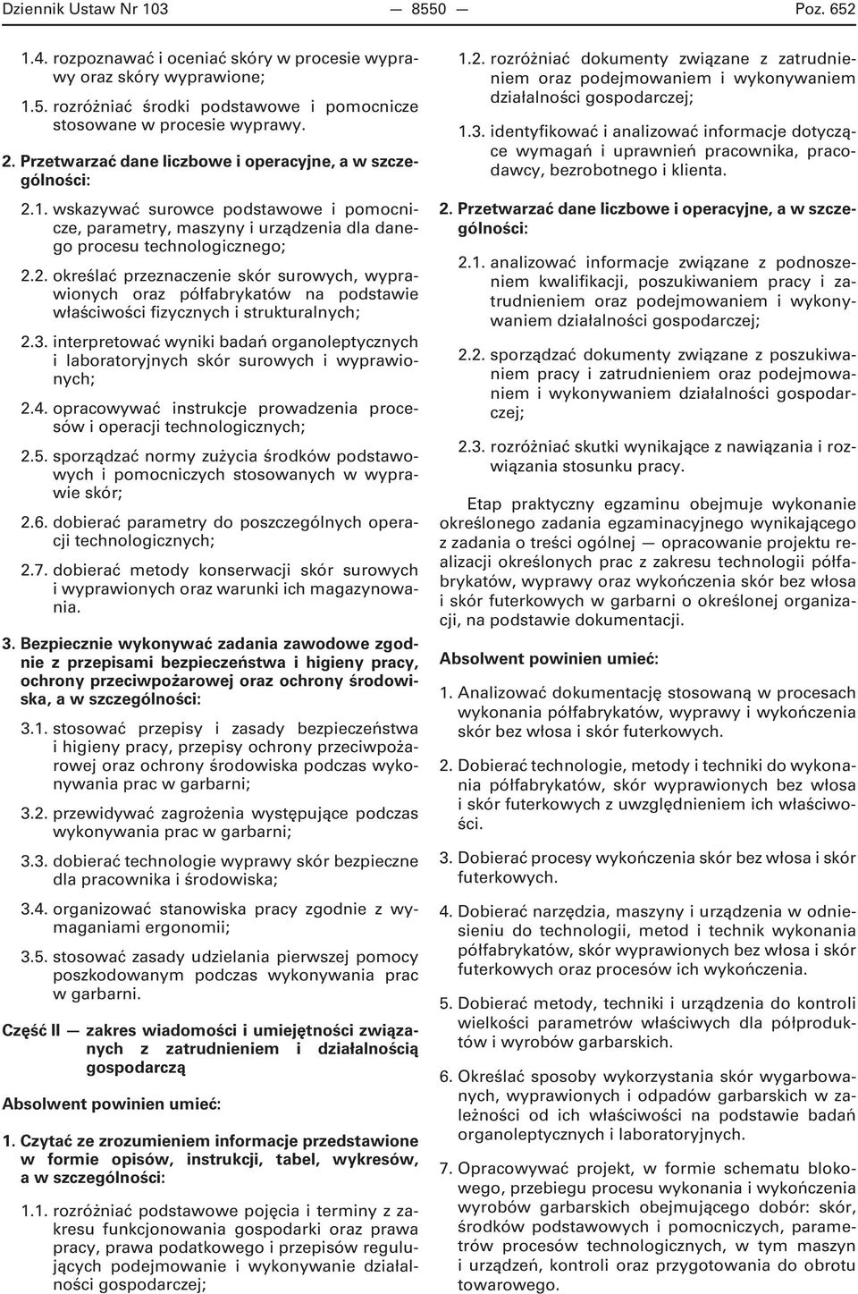 3. interpretować wyniki badań organoleptycznych i laboratoryjnych skór surowych i wyprawionych; 2.4. opracowywać instrukcje prowadzenia procesów i operacji technologicznych; 2.5.