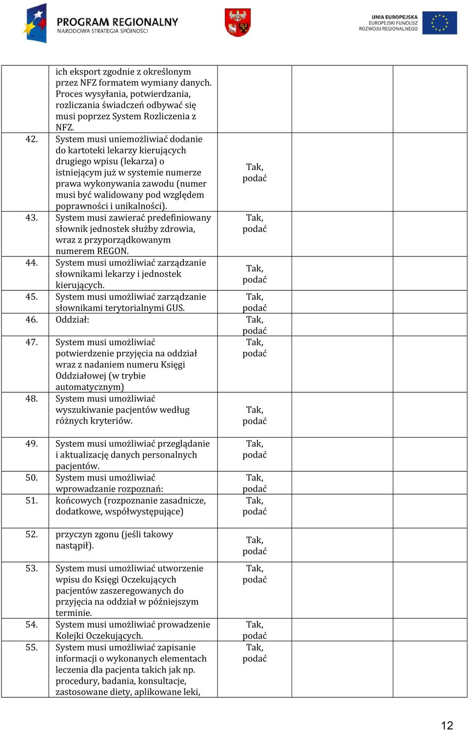 poprawności i unikalności). 43. System musi zawierać predefiniowany słownik jednostek służby zdrowia, wraz z przyporządkowanym numerem REGON. 44.