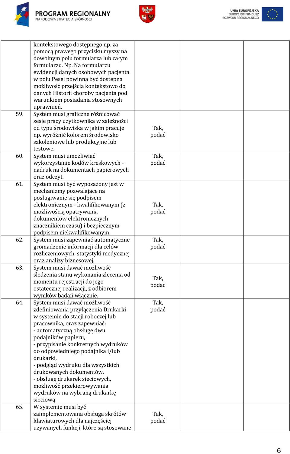 59. System musi graficzne różnicować sesje pracy użytkownika w zależności od typu środowiska w jakim pracuje np. wyróżnić kolorem środowisko szkoleniowe lub produkcyjne lub testowe. 60.