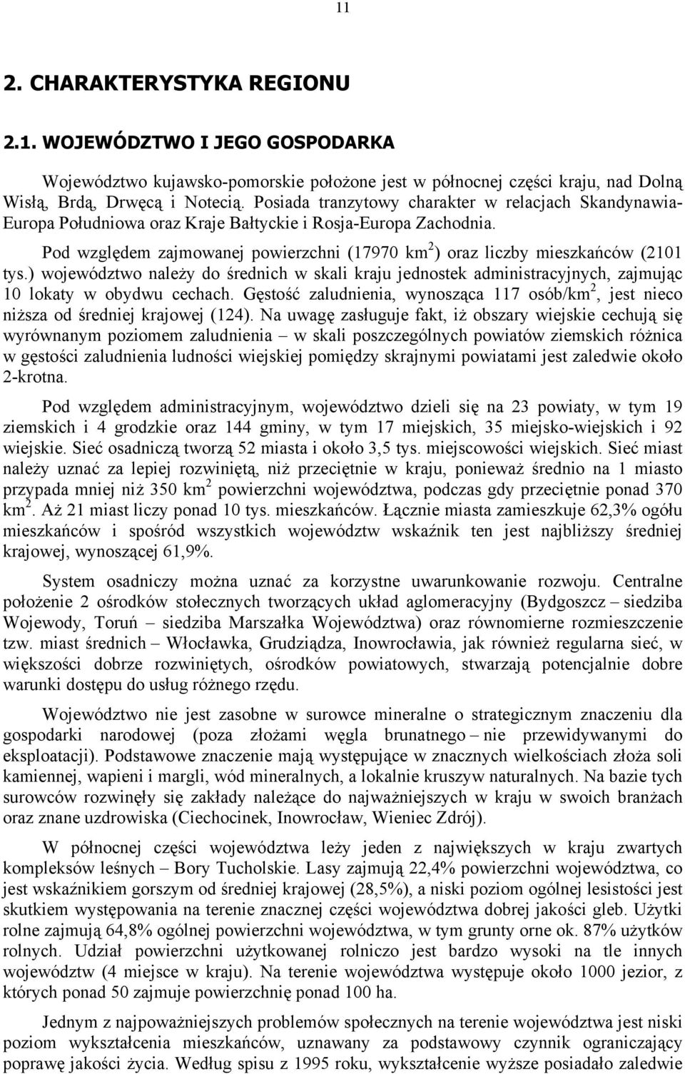 Pod względem zajmowanej powierzchni (17970 km 2 ) oraz liczby mieszkańców (2101 tys.) województwo należy do średnich w skali kraju jednostek administracyjnych, zajmując 10 lokaty w obydwu cechach.