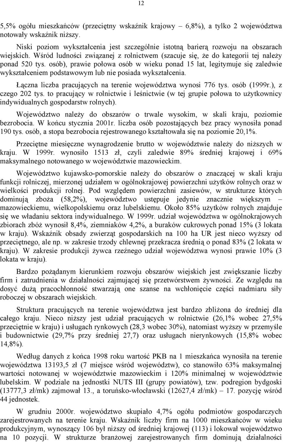 osób), prawie połowa osób w wieku ponad 15 lat, legitymuje się zaledwie wykształceniem podstawowym lub nie posiada wykształcenia. Łączna liczba pracujących na terenie województwa wynosi 776 tys.