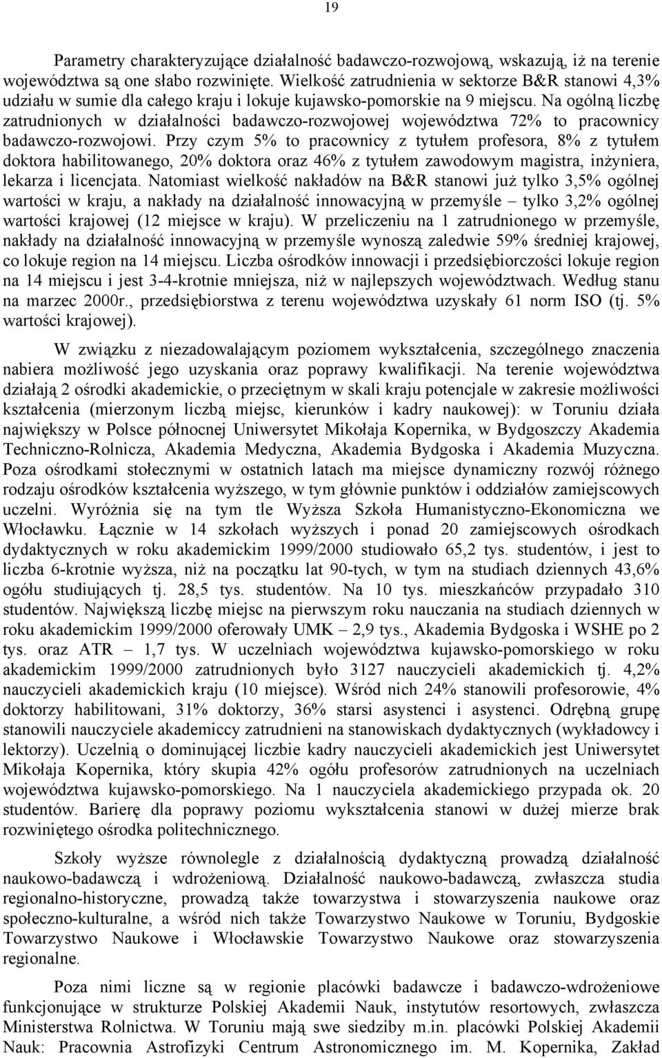 Na ogólną liczbę zatrudnionych w działalności badawczo-rozwojowej województwa 72% to pracownicy badawczo-rozwojowi.