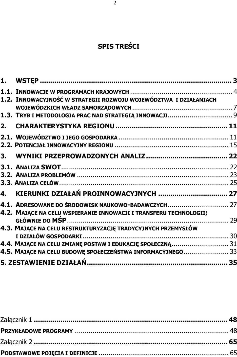 .. 23 3.3. ANALIZA CELÓW... 25 4. KIERUNKI DZIAŁAŃ PROINNOWACYJNYCH... 27 4.1. ADRESOWANE DO ŚRODOWISK NAUKOWO-BADAWCZYCH... 27 4.2. MAJĄCE NA CELU WSPIERANIE INNOWACJI I TRANSFERU TECHNOLOGII; GŁÓWNIE DO MŚP.