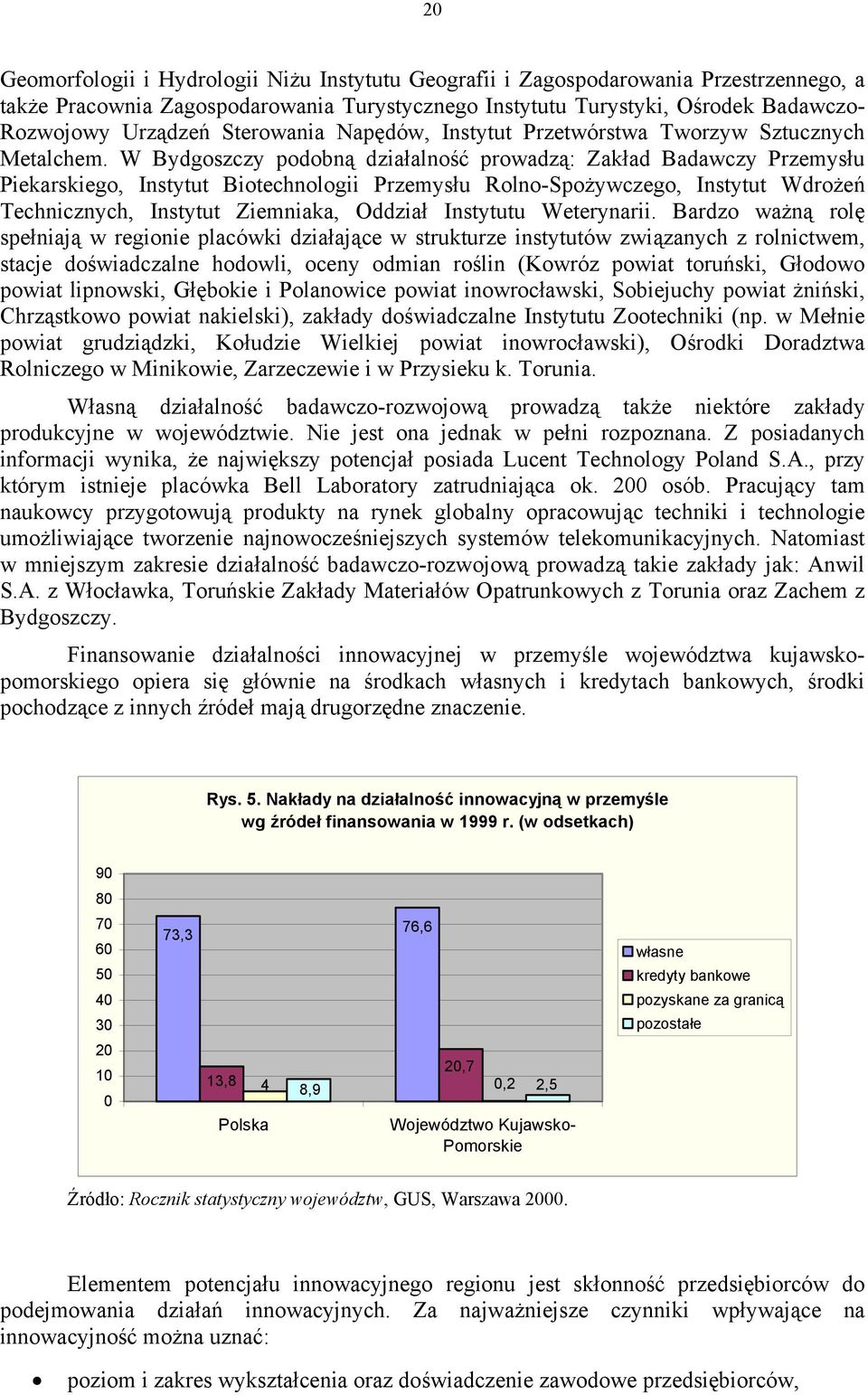 W Bydgoszczy podobną działalność prowadzą: Zakład Badawczy Przemysłu Piekarskiego, Instytut Biotechnologii Przemysłu Rolno-Spożywczego, Instytut Wdrożeń Technicznych, Instytut Ziemniaka, Oddział