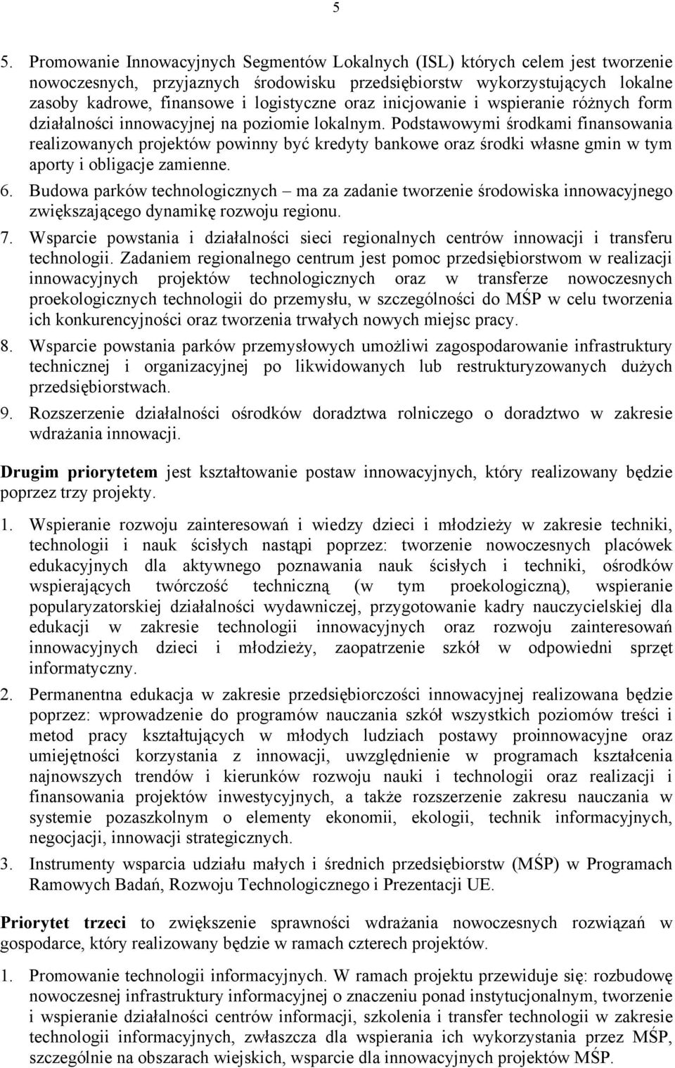 Podstawowymi środkami finansowania realizowanych projektów powinny być kredyty bankowe oraz środki własne gmin w tym aporty i obligacje zamienne. 6.