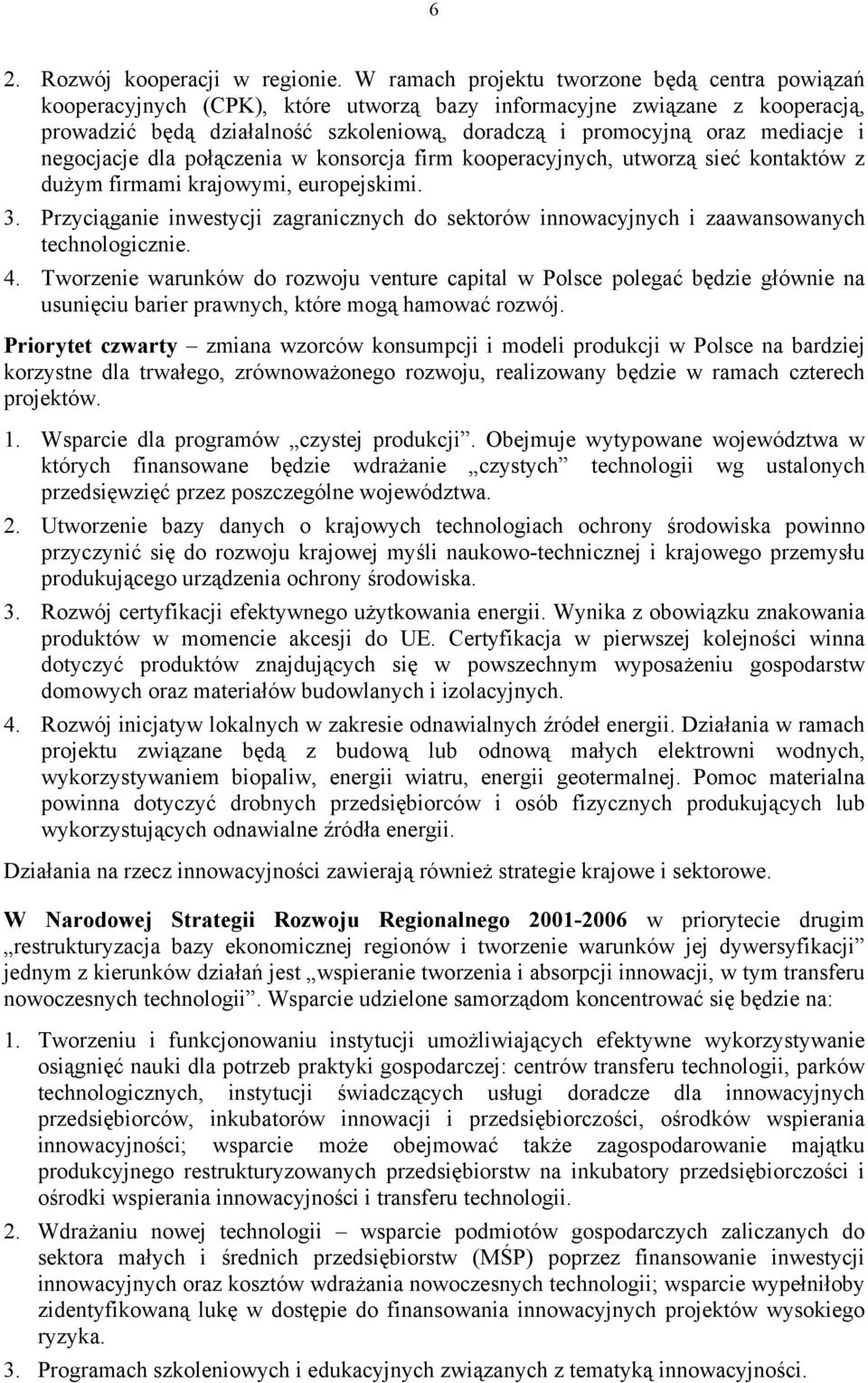 mediacje i negocjacje dla połączenia w konsorcja firm kooperacyjnych, utworzą sieć kontaktów z dużym firmami krajowymi, europejskimi. 3.