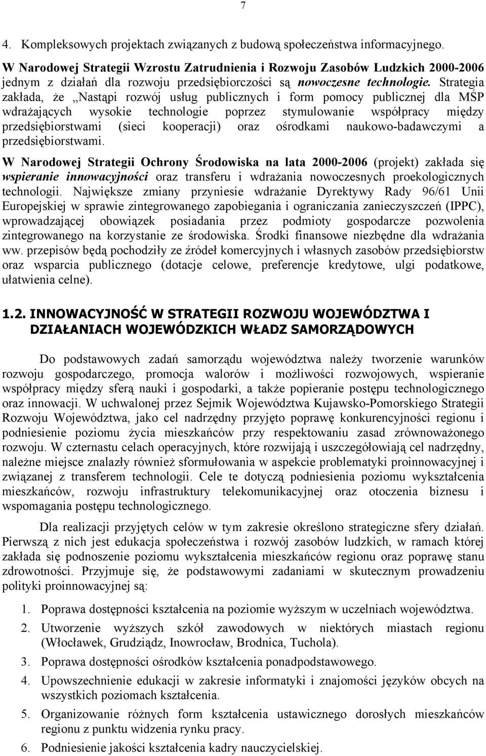 Strategia zakłada, że Nastąpi rozwój usług publicznych i form pomocy publicznej dla MŚP wdrażających wysokie technologie poprzez stymulowanie współpracy między przedsiębiorstwami (sieci kooperacji)