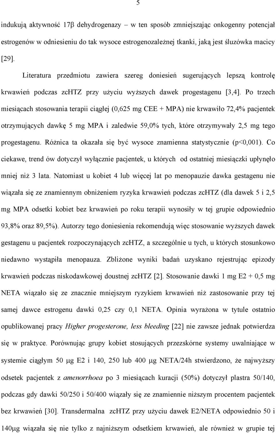 Po trzech miesiącach stosowania terapii ciągłej (0,625 mg CEE + MPA) nie krwawiło 72,4% pacjentek otrzymujących dawkę 5 mg MPA i zaledwie 59,0% tych, które otrzymywały 2,5 mg tego progestagenu.