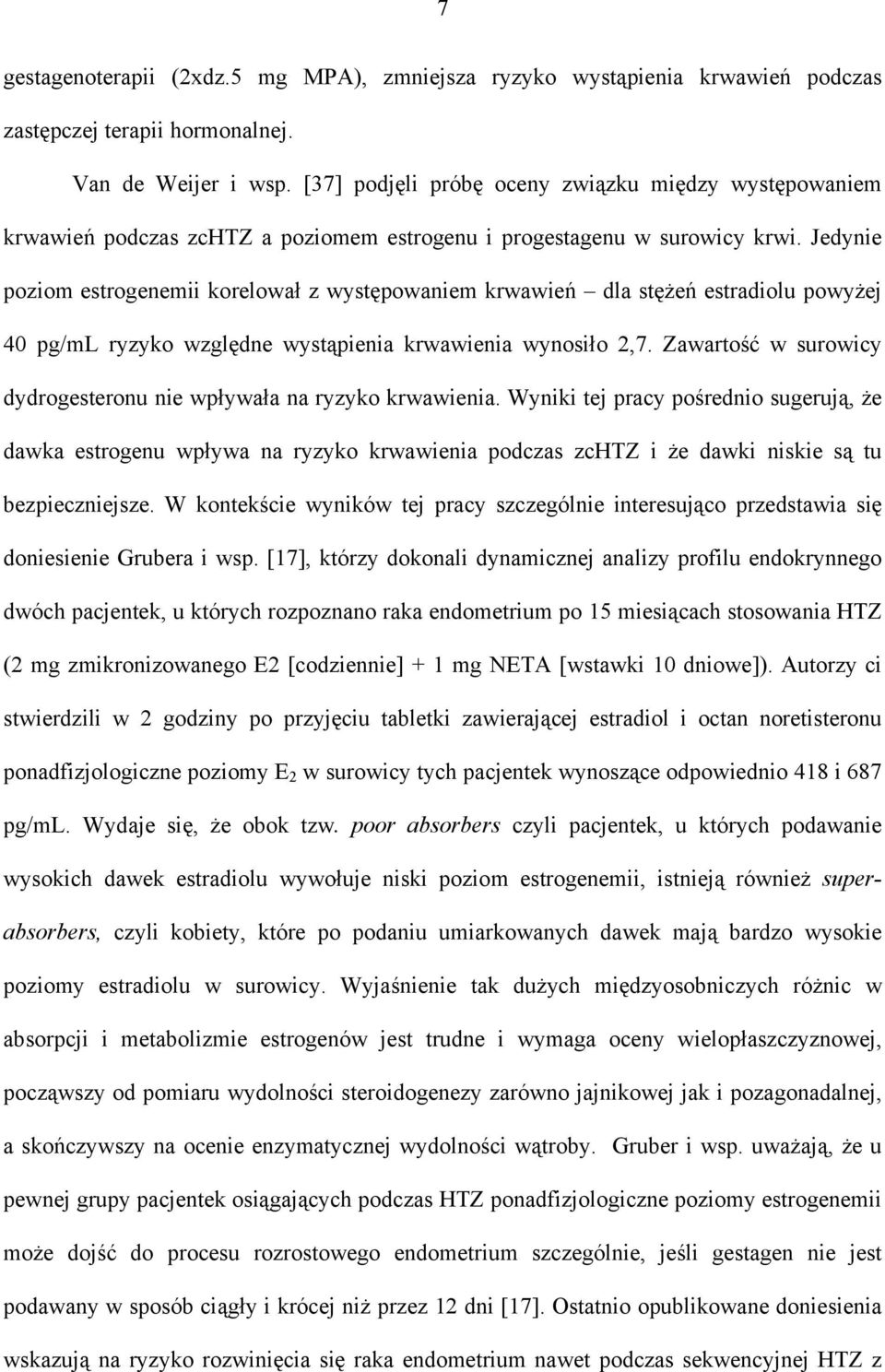 Jedynie poziom estrogenemii korelował z występowaniem krwawień dla stężeń estradiolu powyżej 40 pg/ml ryzyko względne wystąpienia krwawienia wynosiło 2,7.