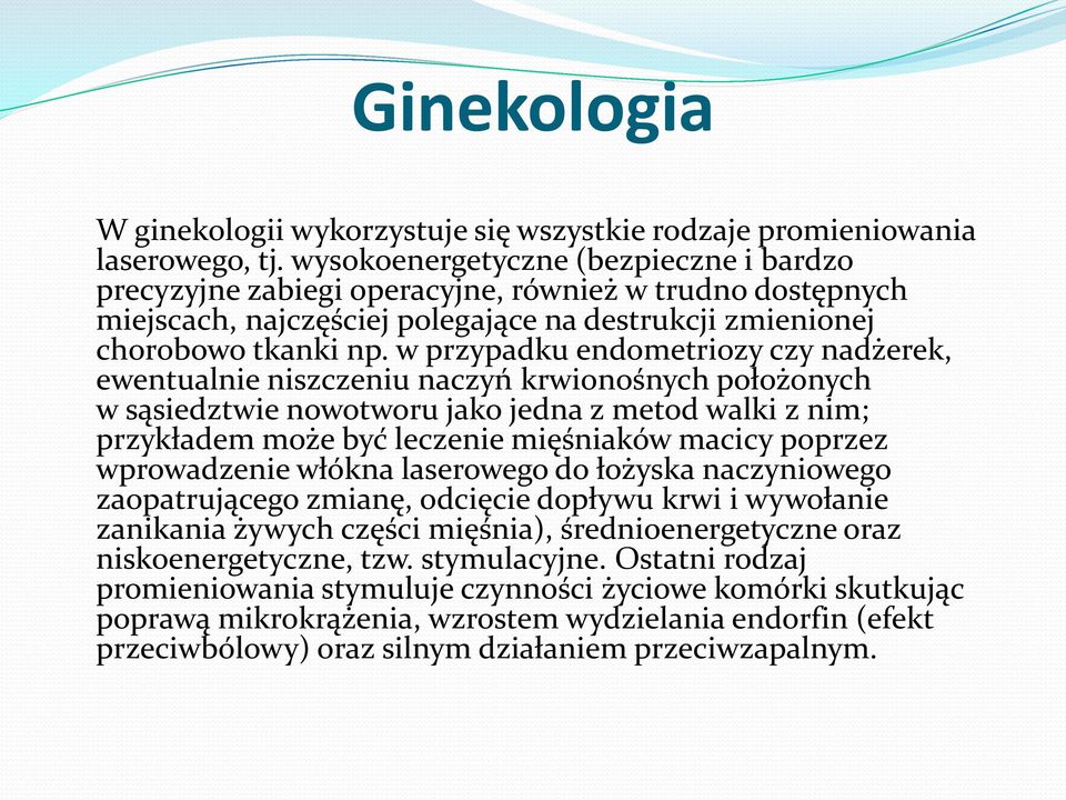 w przypadku endometriozy czy nadżerek, ewentualnie niszczeniu naczyń krwionośnych położonych w sąsiedztwie nowotworu jako jedna z metod walki z nim; przykładem może być leczenie mięśniaków macicy