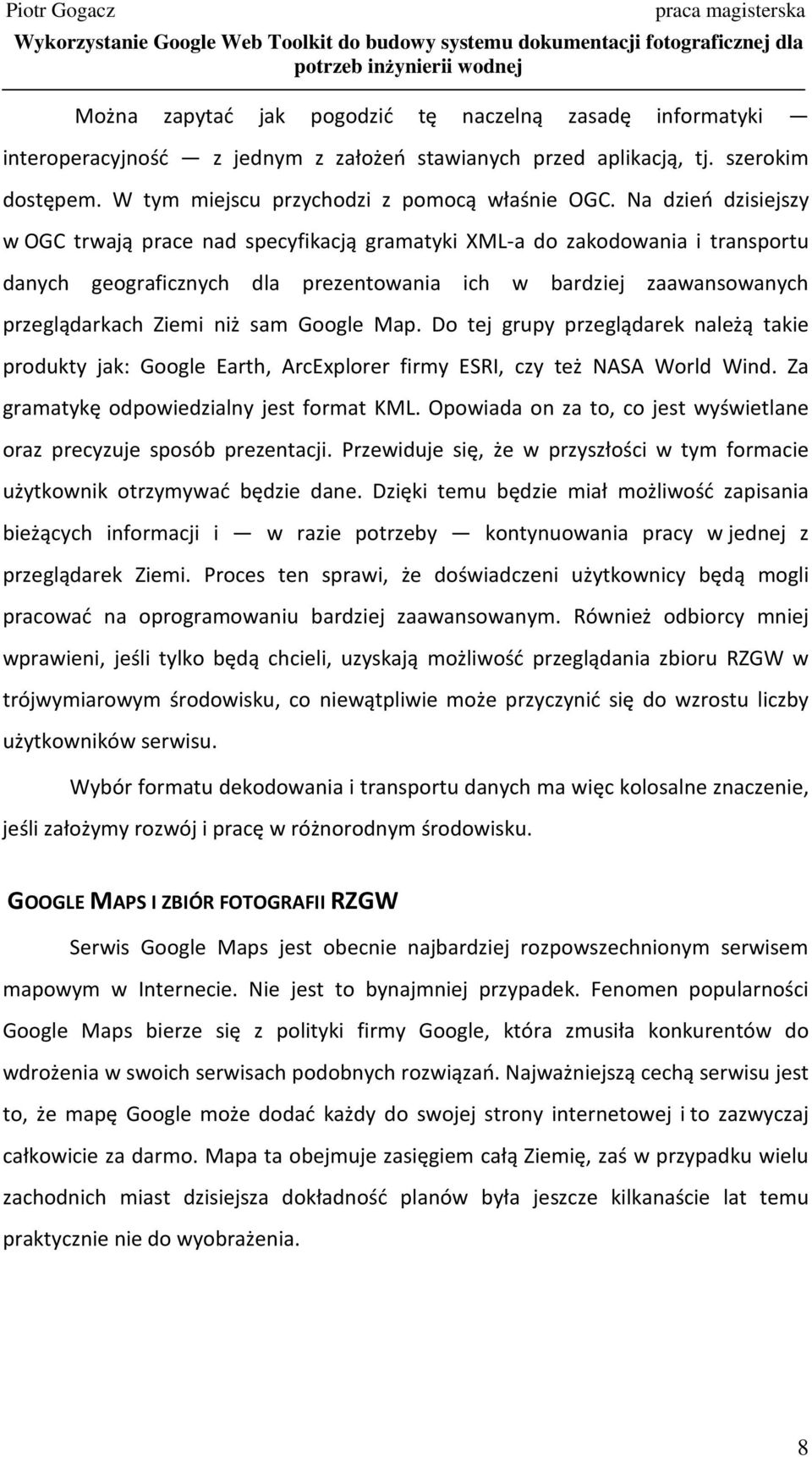 Google Map. Do tej grupy przeglądarek należą takie produkty jak: Google Earth, ArcExplorer firmy ESRI, czy też NASA World Wind. Za gramatykę odpowiedzialny jest format KML.