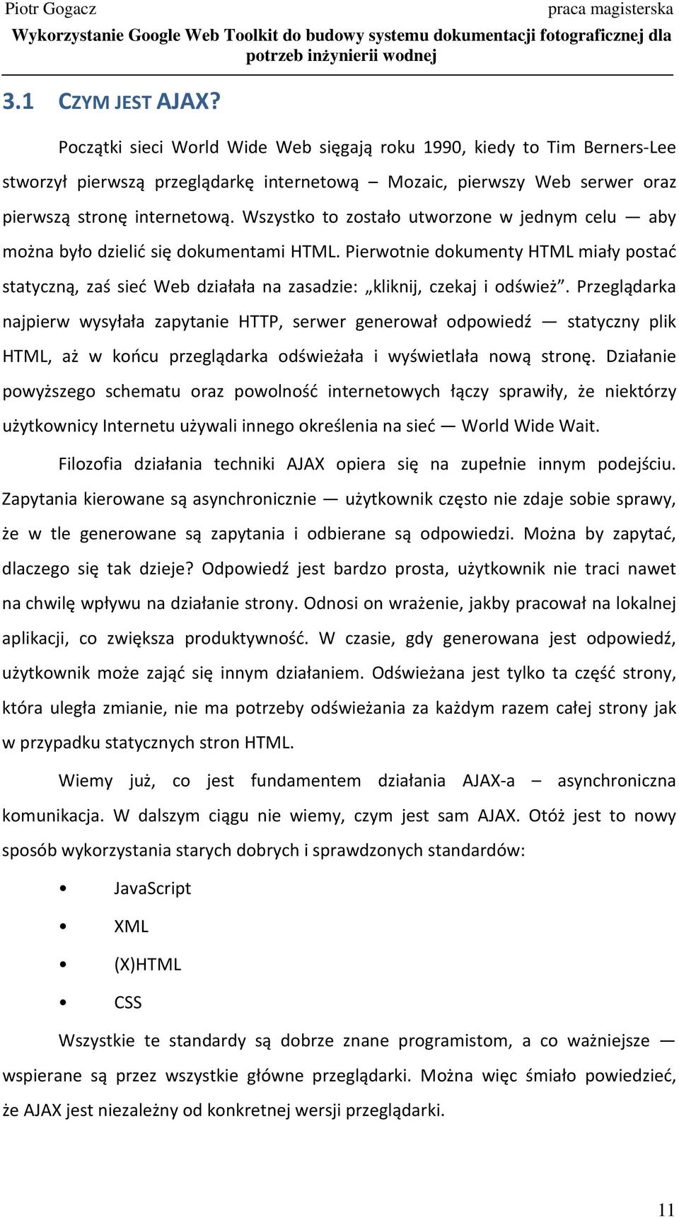 Przeglądarka najpierw wysyłała zapytanie HTTP, serwer generował odpowiedź statyczny plik HTML, aż w końcu przeglądarka odświeżała i wyświetlała nową stronę.