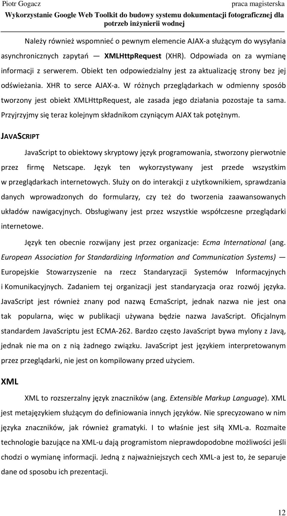 W różnych przeglądarkach w odmienny sposób tworzony jest obiekt XMLHttpRequest, ale zasada jego działania pozostaje ta sama. Przyjrzyjmy się teraz kolejnym składnikom czyniącym AJAX tak potężnym.