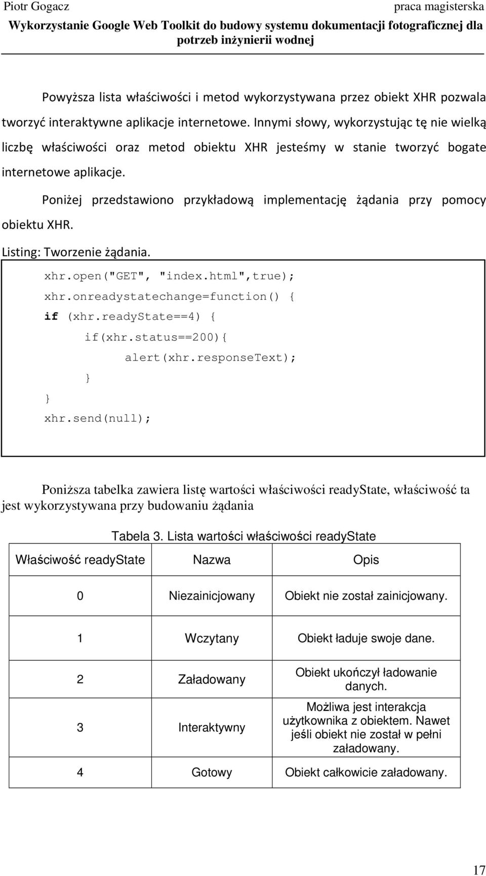 Poniżej przedstawiono przykładową implementację żądania przy pomocy obiektu XHR. Listing: Tworzenie żądania. xhr.open("get", "index.html",true); xhr.onreadystatechange=function() { if (xhr.