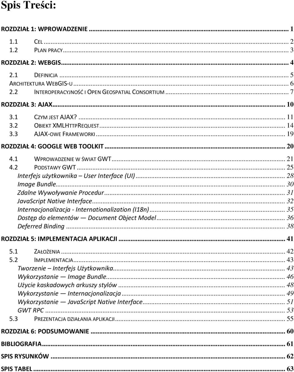 2 PODSTAWY GWT... 25 Interfejs użytkownika User Interface (UI)... 28 Image Bundle... 30 Zdalne Wywoływanie Procedur... 31 JavaScript Native Interface.