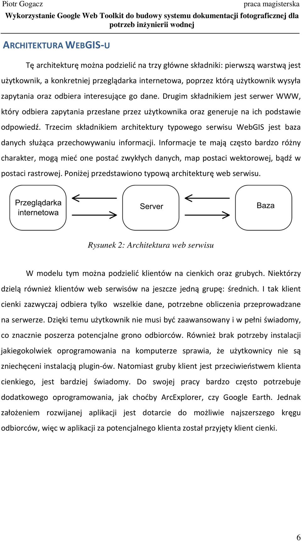 Trzecim składnikiem architektury typowego serwisu WebGIS jest baza danych służąca przechowywaniu informacji.