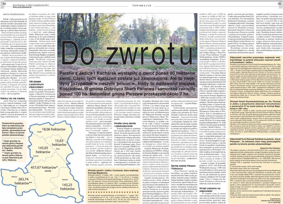 Kiedy dostałem wydruk z geodezji, to dowiedziałem się, że na mojej 42- arowej działce, którą kupiłem od kogoś innego, ( ) figuruje, że to też jest parafii. To jest nowa rzecz.