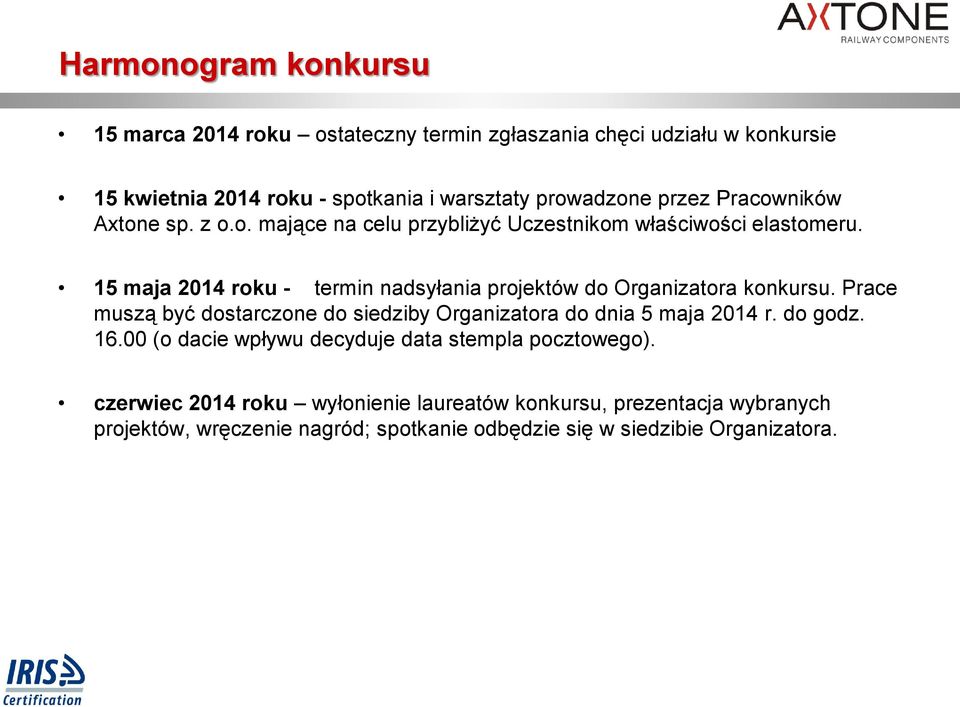 15 maja 2014 roku - termin nadsyłania projektów do Organizatora konkursu. Prace muszą być dostarczone do siedziby Organizatora do dnia 5 maja 2014 r.