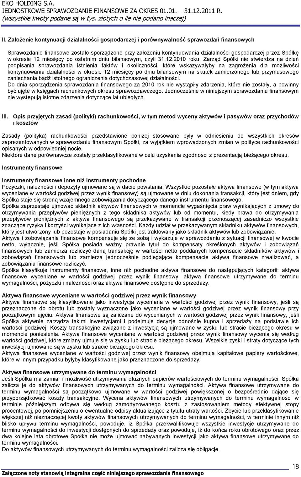 Zarząd Spółki nie stwierdza na dzień podpisania sprawozdania istnienia faktów i okoliczności, które wskazywałyby na zagrożenia dla możliwości kontynuowania działalności w okresie 12 miesięcy po dniu