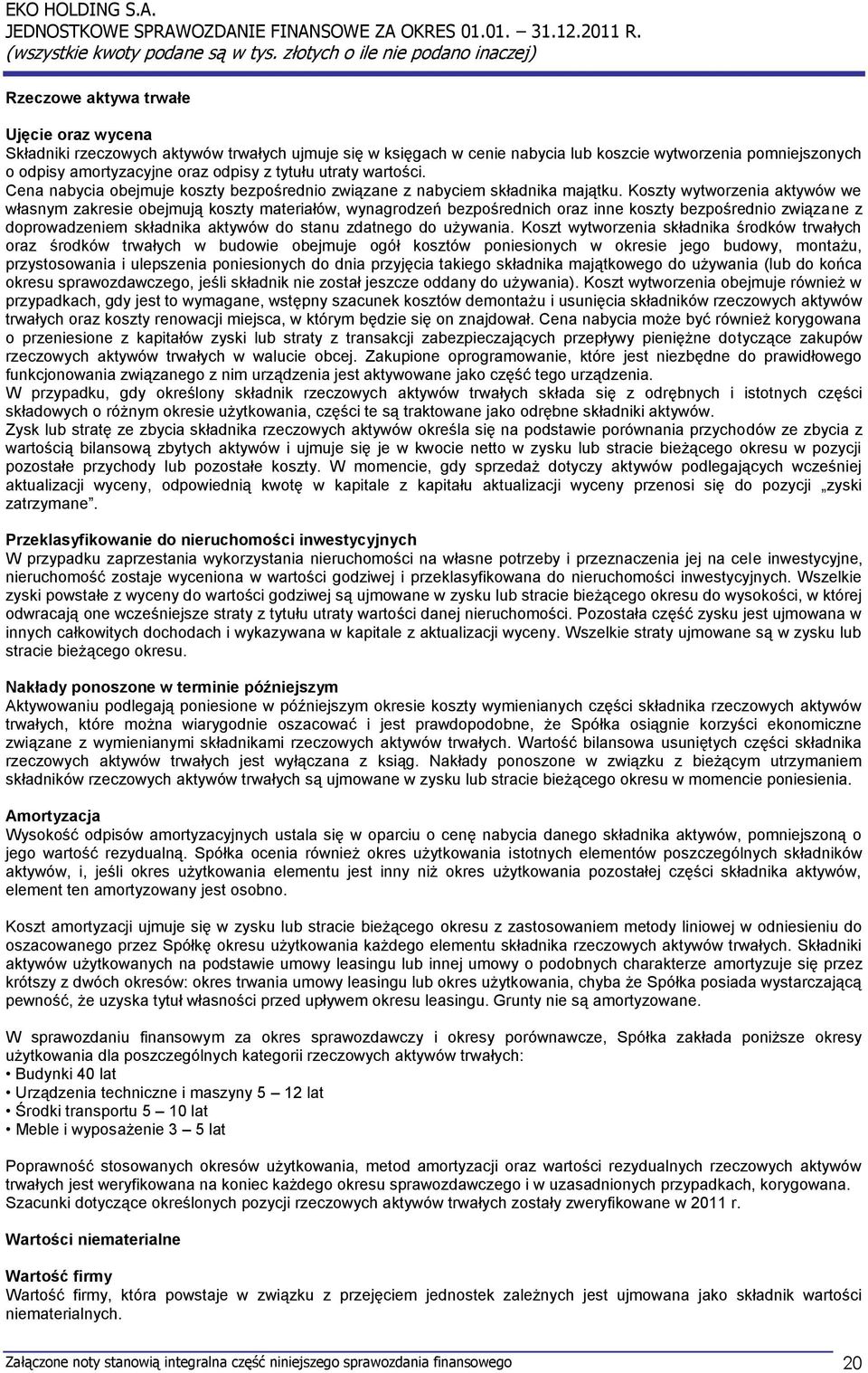 Koszty wytworzenia aktywów we własnym zakresie obejmują koszty materiałów, wynagrodzeń bezpośrednich oraz inne koszty bezpośrednio związane z doprowadzeniem składnika aktywów do stanu zdatnego do