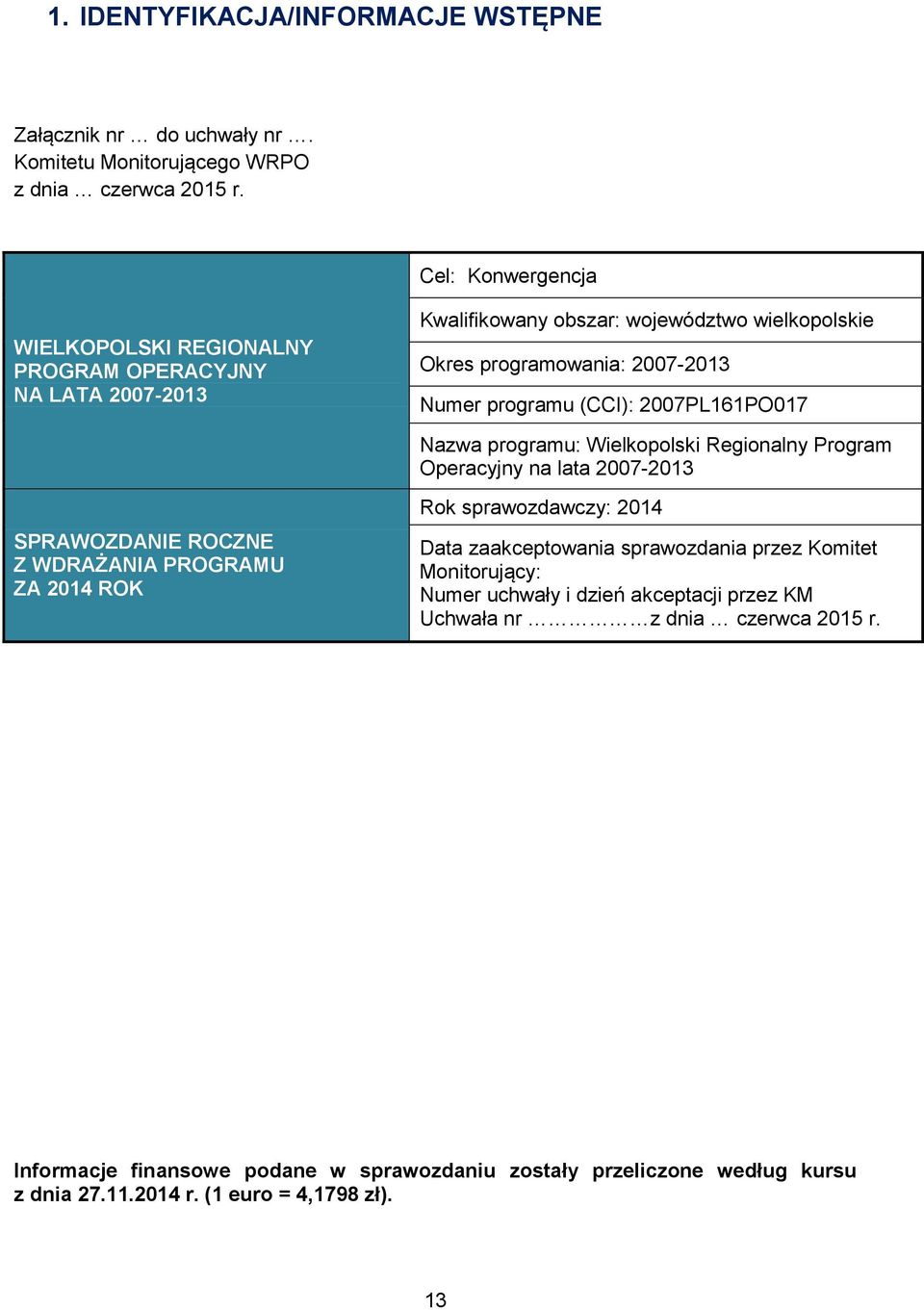 2007PL161PO017 Nazwa programu: Wielkopolski Regionalny Program Operacyjny na lata 2007-2013 SPRAWOZDANIE ROCZNE Z WDRAŻANIA PROGRAMU ZA 2014 ROK Rok sprawozdawczy: 2014 Data