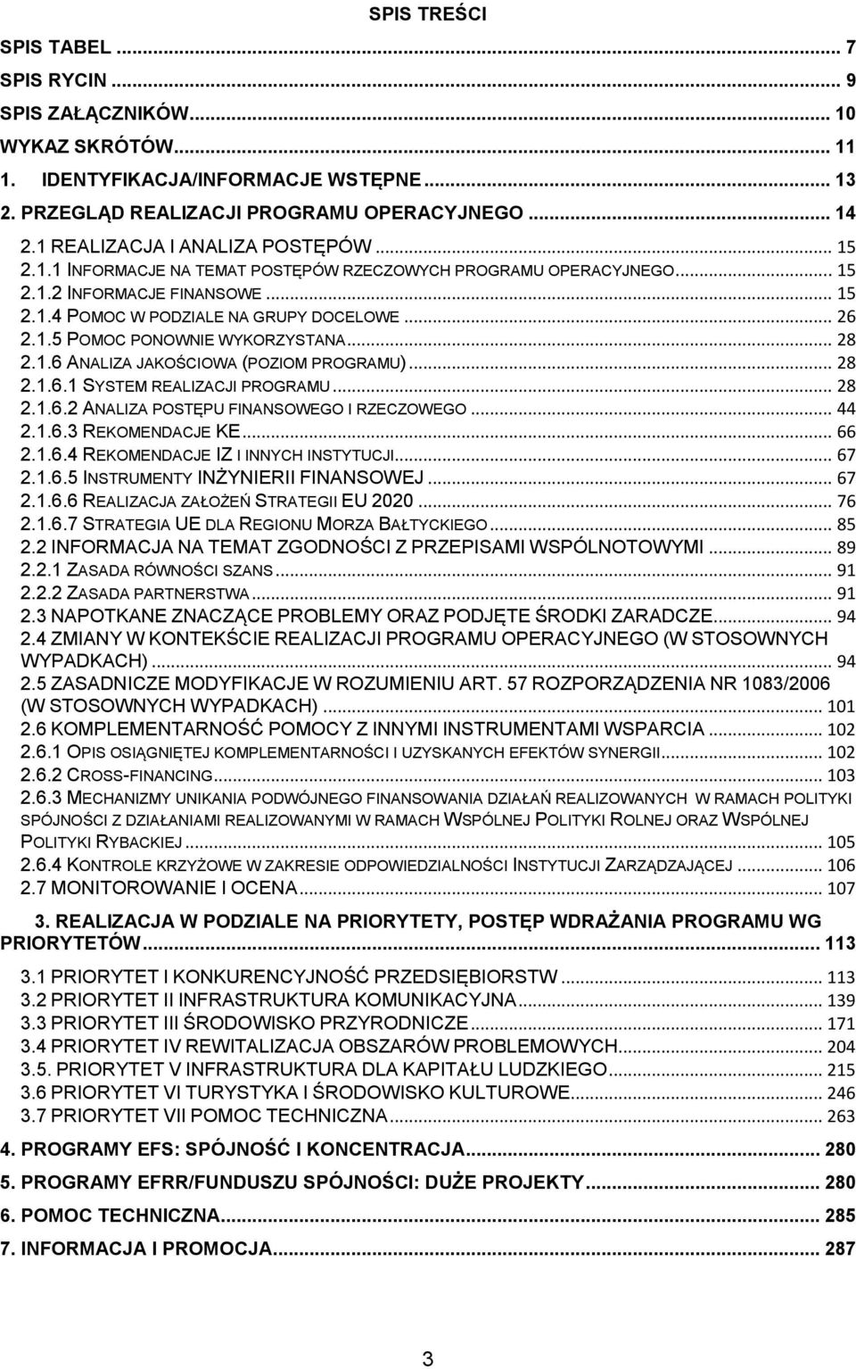 .. 28 2.1.6 ANALIZA JAKOŚCIOWA (POZIOM PROGRAMU)... 28 2.1.6.1 SYSTEM REALIZACJI PROGRAMU... 28 2.1.6.2 ANALIZA POSTĘPU FINANSOWEGO I RZECZOWEGO... 44 2.1.6.3 REKOMENDACJE KE... 66 2.1.6.4 REKOMENDACJE IZ I INNYCH INSTYTUCJI.