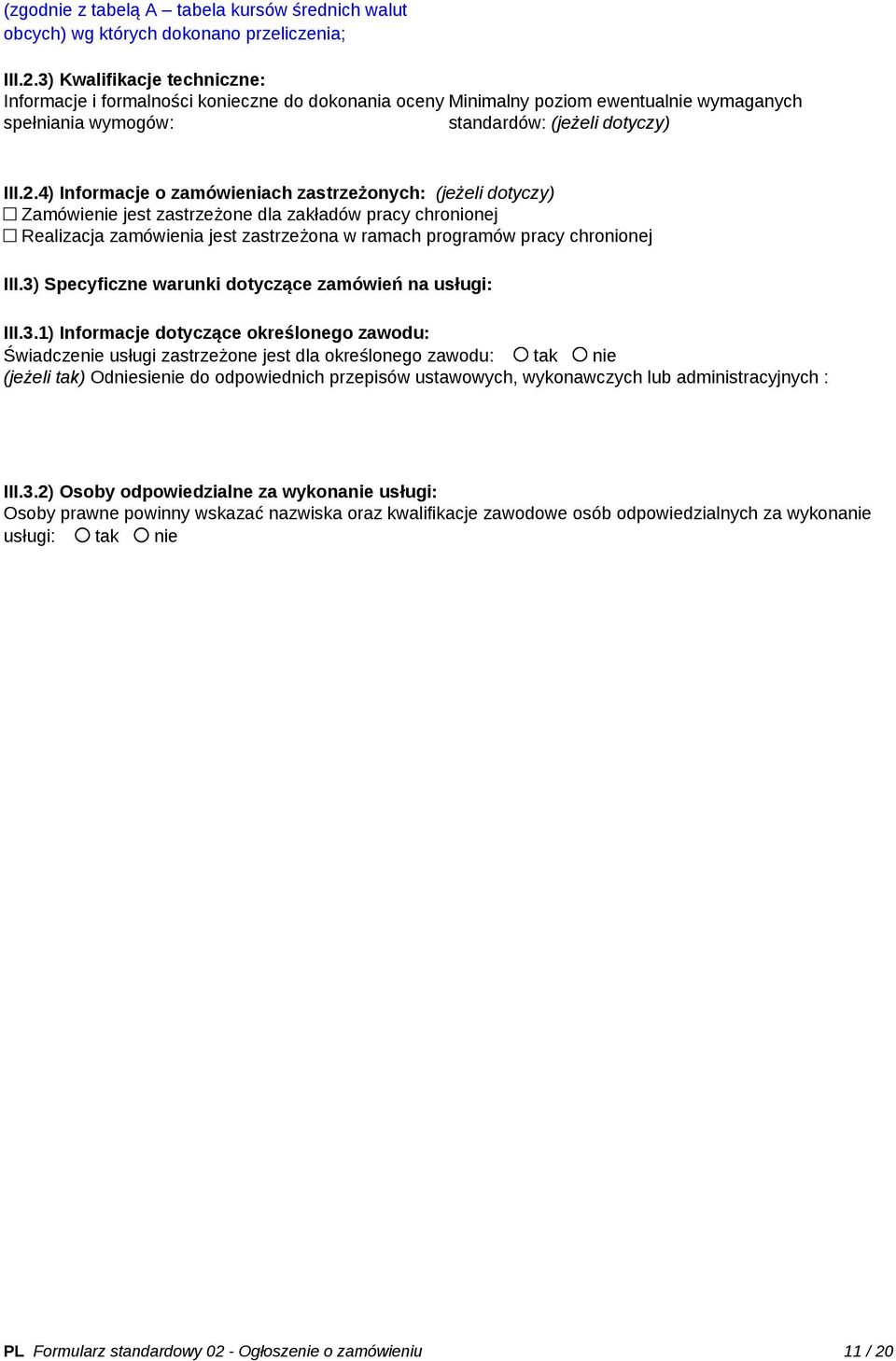 4) Informacje o zamówieniach zastrzeżonych: (jeżeli dotyczy) Zamówienie jest zastrzeżone dla zakładów pracy chronionej Realizacja zamówienia jest zastrzeżona w ramach programów pracy chronionej III.