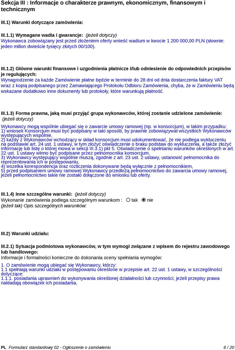 1) Wymagane wadia i gwarancje: (jeżeli dotyczy) Wykonawca zobowiązany jest przed złożeniem oferty wnieść wadium w kwocie 1 200 000,00 PLN (słownie: jeden milion dwieście tysięcy złotych 00/100). III.