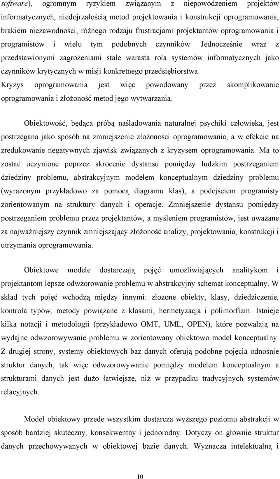 Jednocześnie wraz z przedstawionymi zagrożeniami stale wzrasta rola systemów informatycznych jako czynników krytycznych w misji konkretnego przedsiębiorstwa.