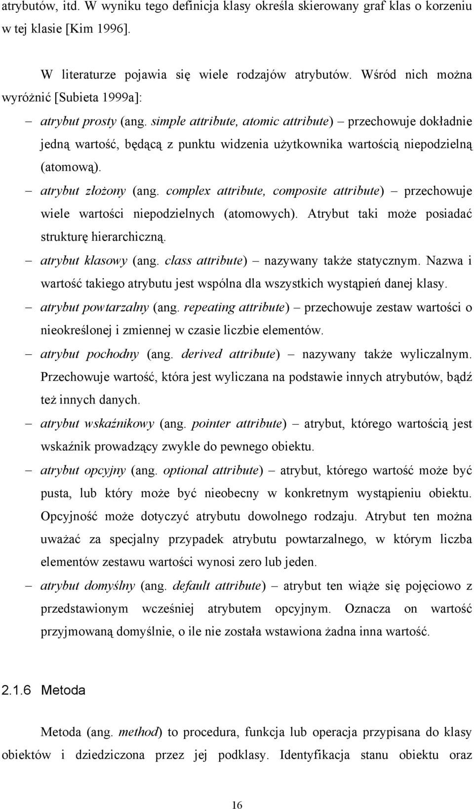 simple attribute, atomic attribute) przechowuje dokładnie jedną wartość, będącą z punktu widzenia użytkownika wartością niepodzielną (atomową). atrybut złożony (ang.