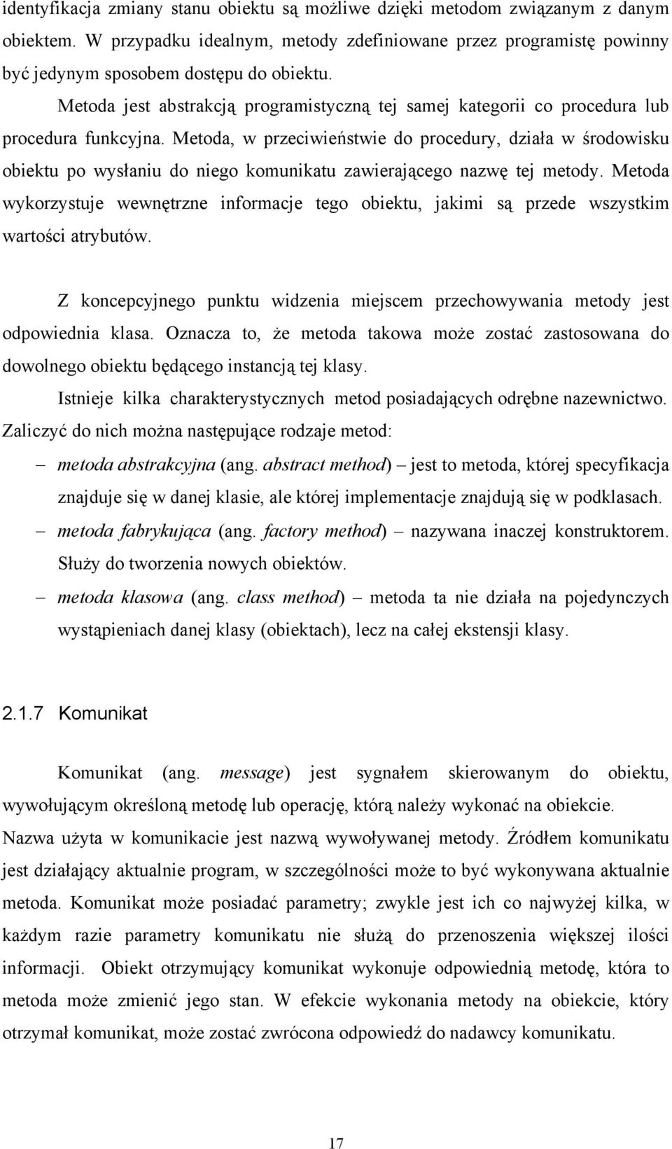 Metoda, w przeciwieństwie do procedury, działa w środowisku obiektu po wysłaniu do niego komunikatu zawierającego nazwę tej metody.