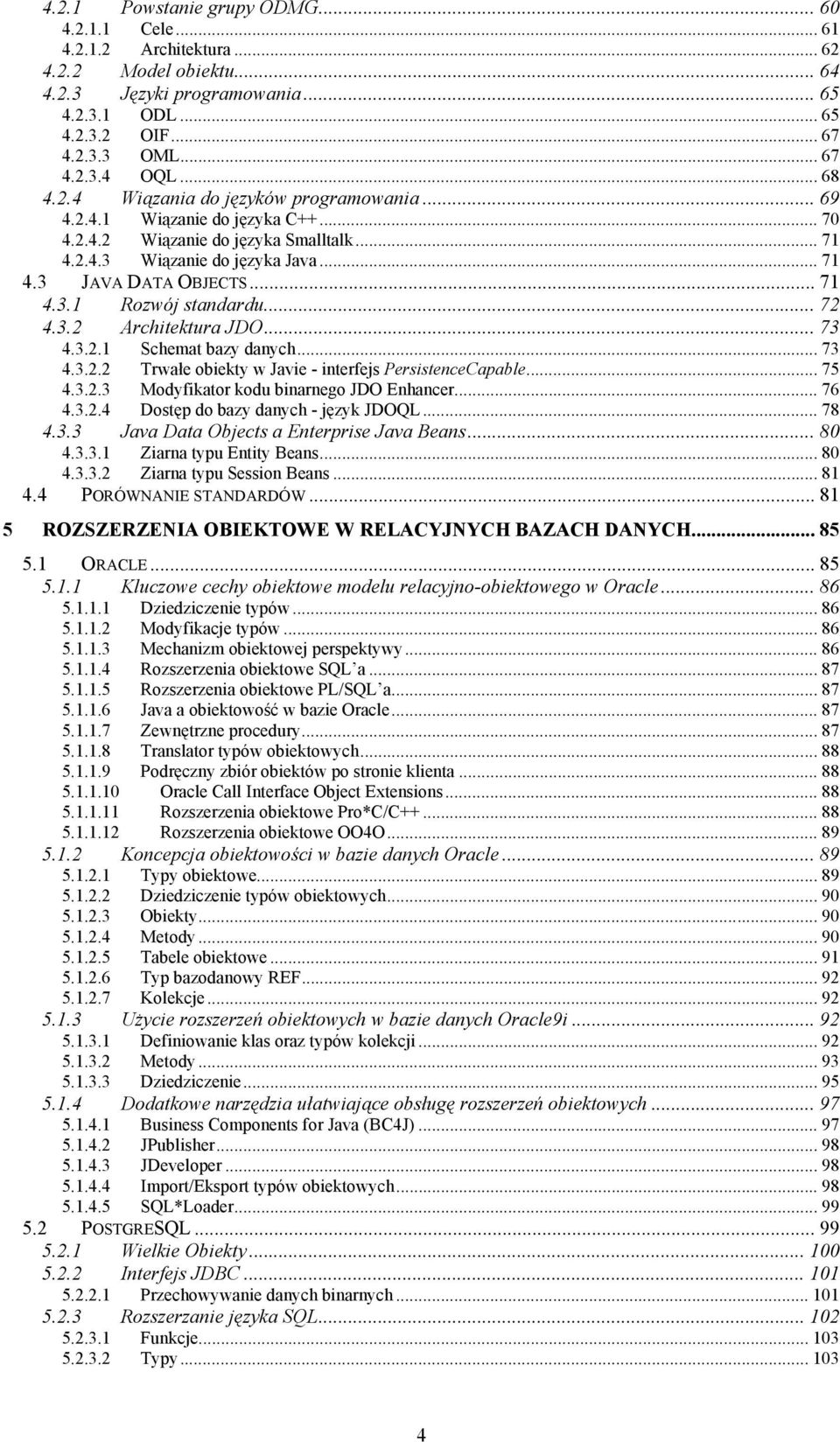 .. 72 4.3.2 Architektura JDO... 73 4.3.2.1 Schemat bazy danych... 73 4.3.2.2 Trwałe obiekty w Javie - interfejs PersistenceCapable... 75 4.3.2.3 Modyfikator kodu binarnego JDO Enhancer... 76 4.3.2.4 Dostęp do bazy danych - język JDOQL.