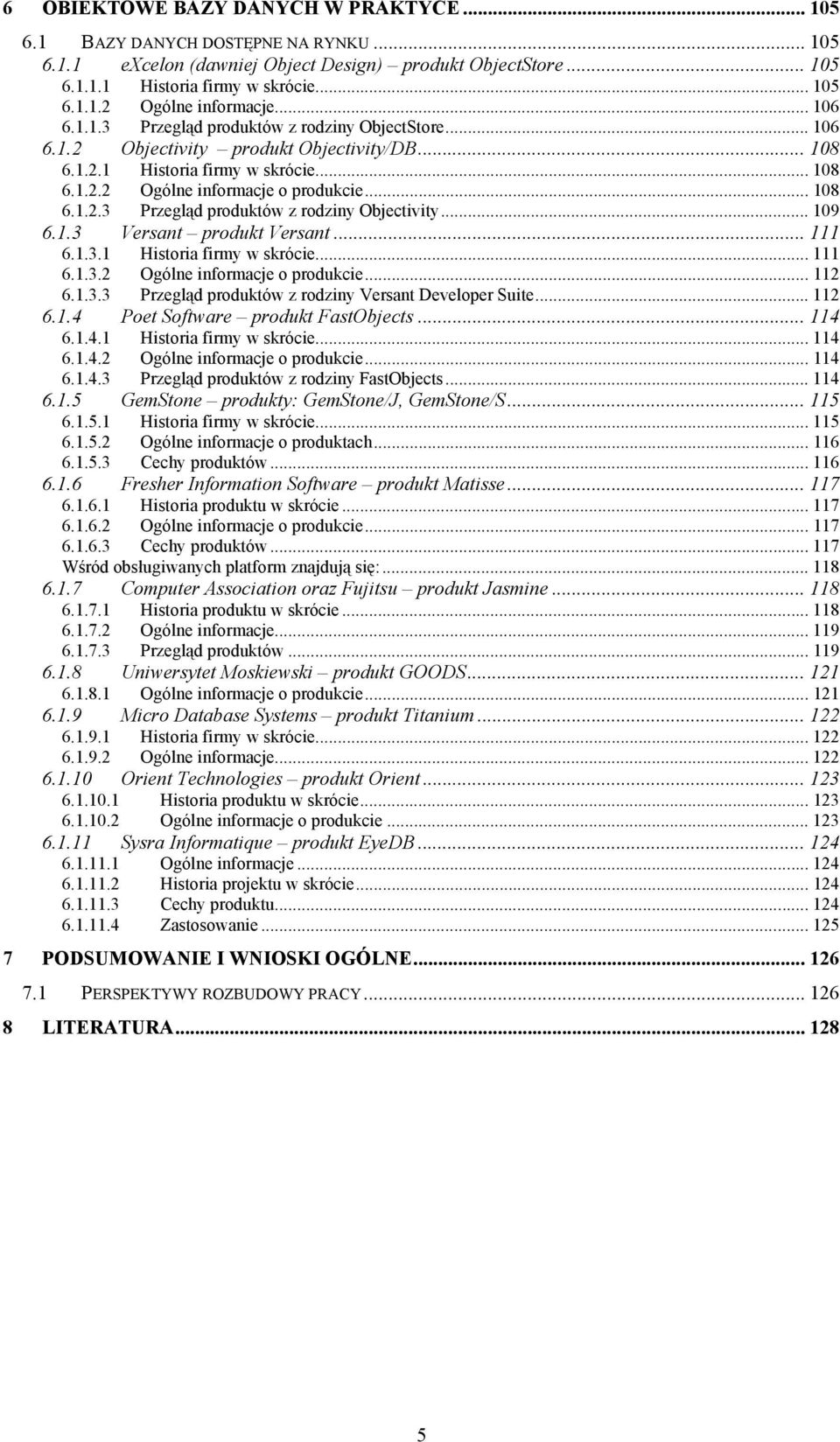 .. 109 6.1.3 Versant produkt Versant... 111 6.1.3.1 Historia firmy w skrócie... 111 6.1.3.2 Ogólne informacje o produkcie... 112 6.1.3.3 Przegląd produktów z rodziny Versant Developer Suite... 112 6.1.4 Poet Software produkt FastObjects.