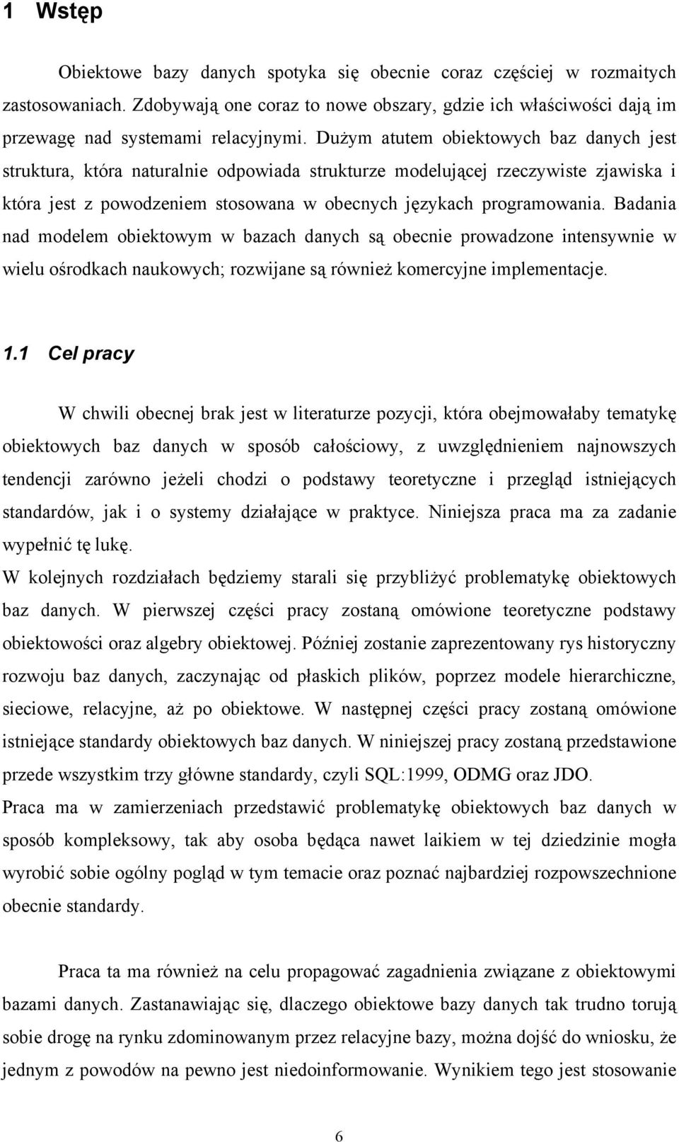 Badania nad modelem obiektowym w bazach danych są obecnie prowadzone intensywnie w wielu ośrodkach naukowych; rozwijane są również komercyjne implementacje. 1.