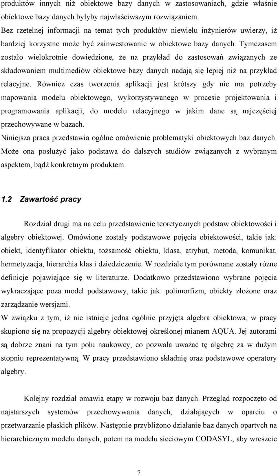 Tymczasem zostało wielokrotnie dowiedzione, że na przykład do zastosowań związanych ze składowaniem multimediów obiektowe bazy danych nadają się lepiej niż na przykład relacyjne.